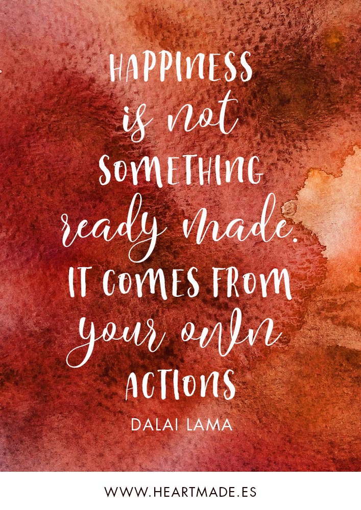 Happiness is not something ready-made. It comes from your own actions. ~ DALAI LAMA ~ Motivational quote for business success